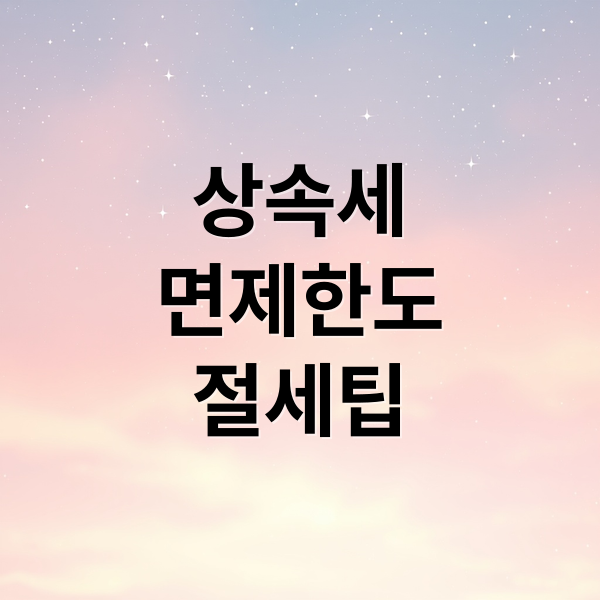 상속세
면제한도
절세팁 (상속세 면제한도 신고 방법)