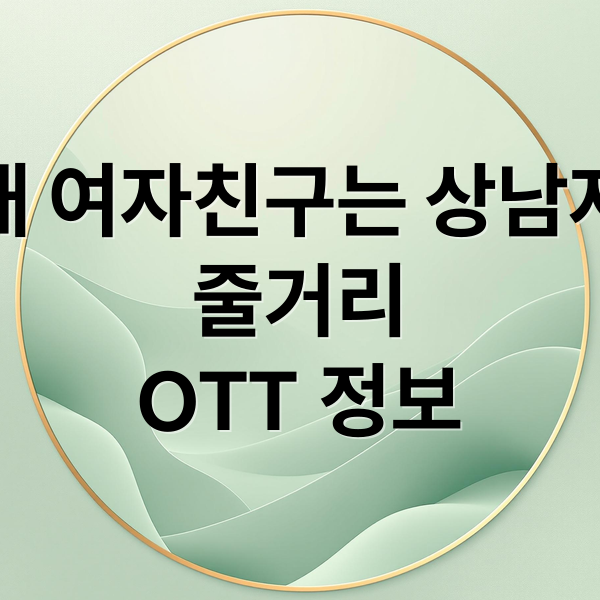 내 여자친구는 상남자
줄거리
OTT 정보 (내 여자친구는 상남자 등장인물)