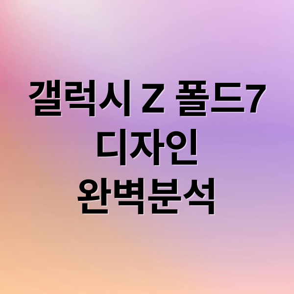 갤럭시 Z 폴드7
디자인
완벽분석 (갤럭시 z폴드7 스펙)