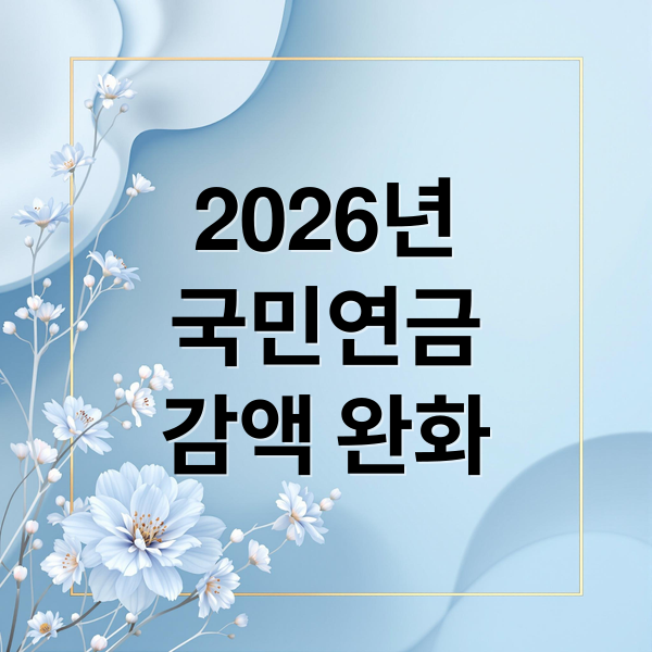 2026년
국민연금
감액 완화 (국민연금 감액 제도 변화)