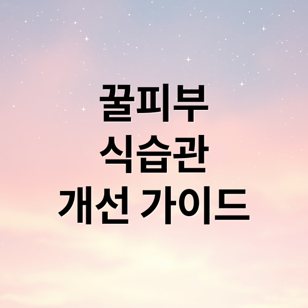 꿀피부
식습관
개선 가이드 (피부 톤 살리는 음식 습관)