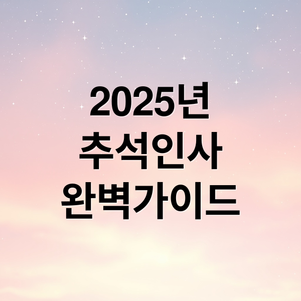 2025년
추석인사
완벽가이드 (추석 인사말)