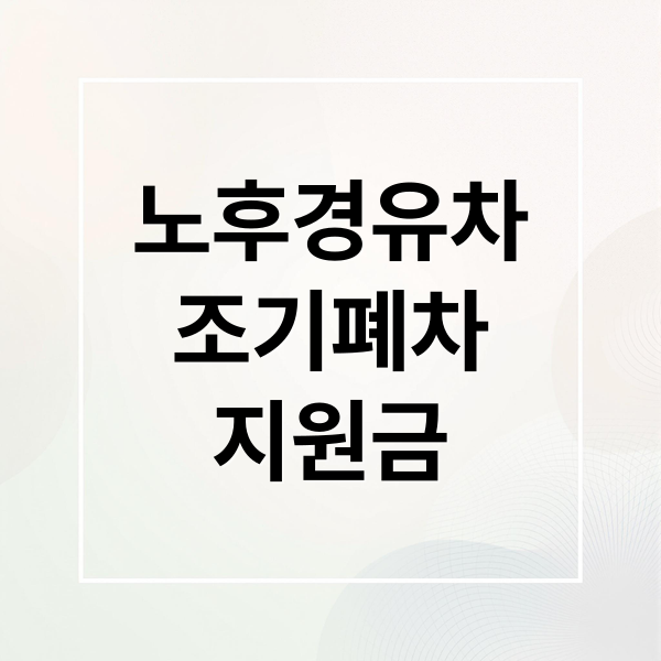 노후경유차
조기폐차
지원금 (노후경유차 조기폐차)