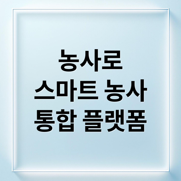 농사로
스마트 농사
통합 플랫폼 (농사로 농업기술포털)