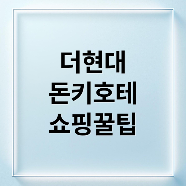 더현대
돈키호테
쇼핑꿀팁 (더현대 돈키호테 쇼핑리스트 7가지)