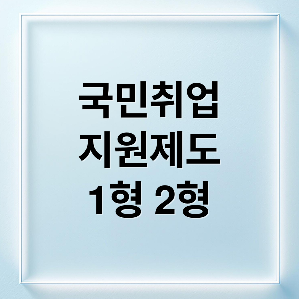 국민취업
지원제도
1형 2형 (국민취업지원제도 1유형 2유형｜지원 내용 차이 기준)