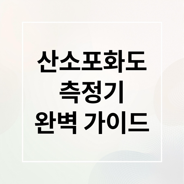 산소포화도
측정기
완벽 가이드 (산소포화도 측정기 정확도)