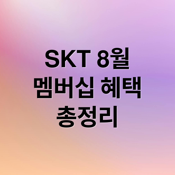 SKT 8월
멤버십 혜택
총정리 (skt, 8월 멤버쉽 혜택)