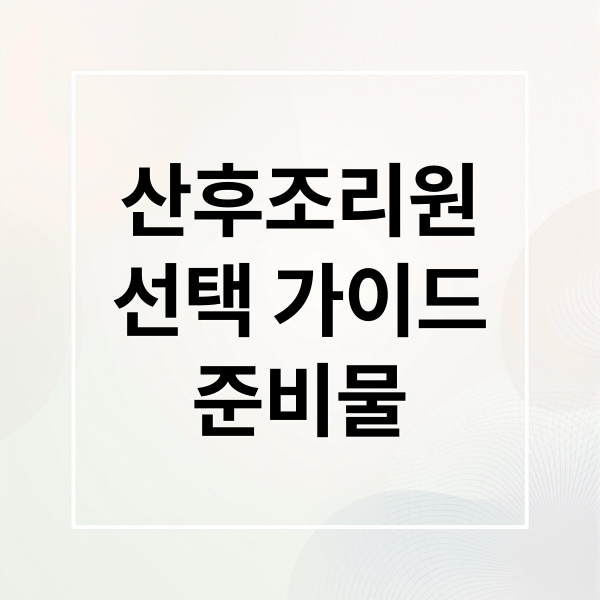 산후조리원
선택 가이드
준비물 (산후조리원)