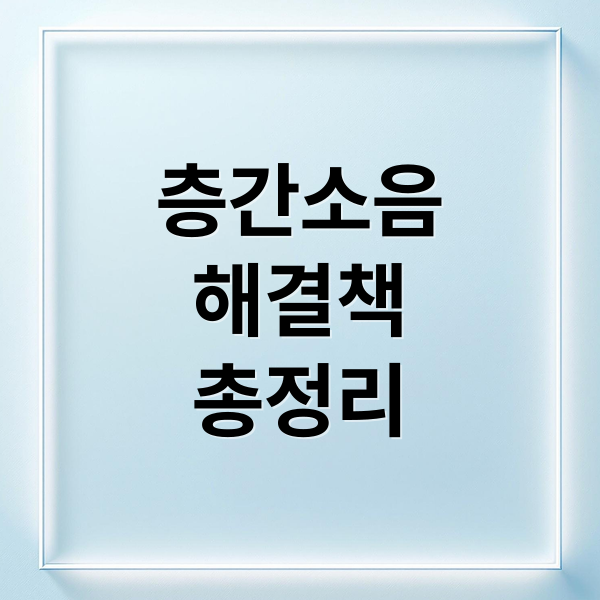 층간소음
해결책
총정리 (층간소음 보완시공 의무화 기준)