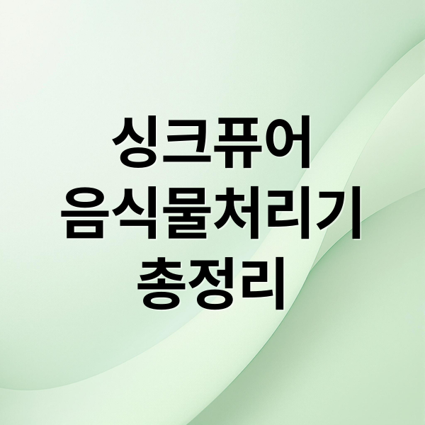 싱크퓨어
음식물처리기
총정리 (싱크퓨어 음식물처리기 기능과 성능)
