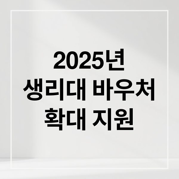 2025년
생리대 바우처
확대 지원 (생리대 바우처 지원)