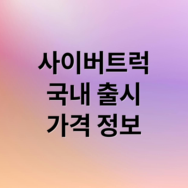 사이버트럭
국내 출시
가격 정보 (테슬라 사이버트럭 국내 가격)