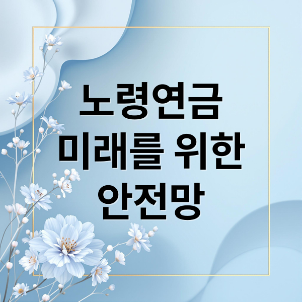 노령연금
미래를 위한
안전망 (노령연금 수급자격 조기수령)