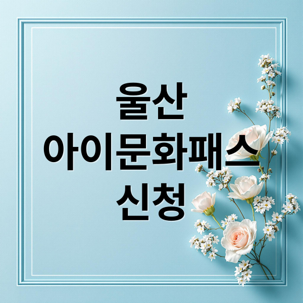 울산
아이문화패스
신청 (울산 아이문화패스)