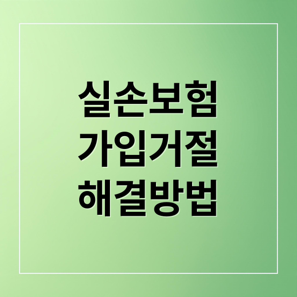 실손보험
가입거절
해결방법 (실손보험 가입 거절)