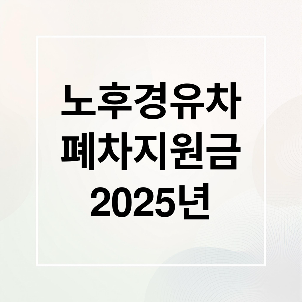 노후경유차
폐차지원금
2025년 (노후경유차 폐차지원금 신청 | 조기폐차 신청절차)
