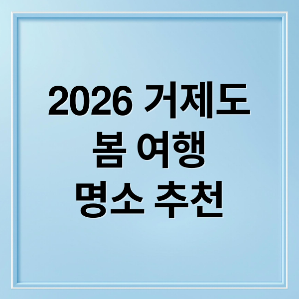2026 거제도
봄 여행
명소 추천 (거제 가볼만한곳 2026 봄 여행지 TOP4)
