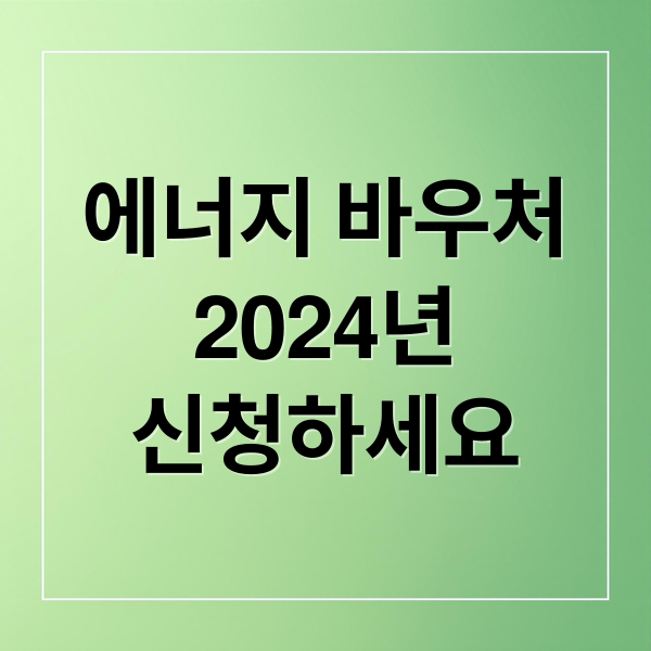 에너지 바우처
2024년
신청하세요 (에너지 바우처 혜택)