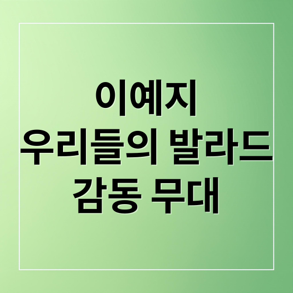 이예지
우리들의 발라드
감동 무대 (우리들의 발라드 이예지 프로필)