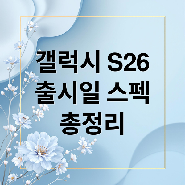 갤럭시 S26
출시일 스펙
총정리 (갤럭시 S26 출시일)