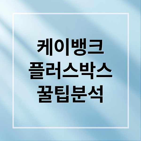 케이뱅크
플러스박스
꿀팁분석 (케이뱅크 플러스박스 파킹통장)