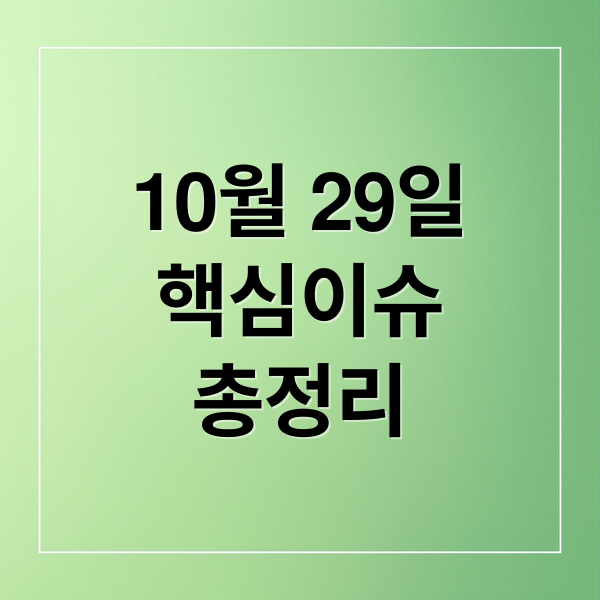 10월 29일
핵심이슈
총정리 (10월 29일 오늘의 이슈)