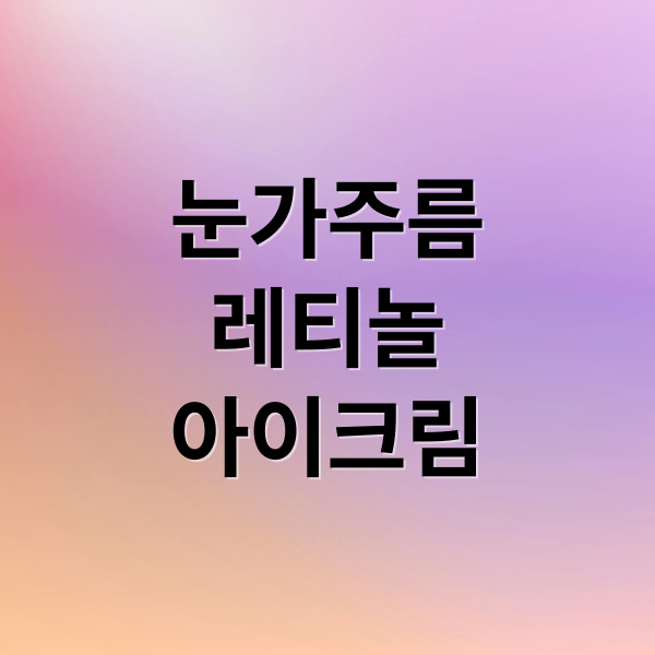 눈가주름
레티놀
아이크림 (30대 레티놀 아이크림)