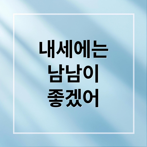 내세에는
남남이
좋겠어 (내세에는 남남이 좋겠어)