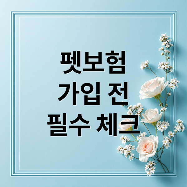 펫보험
가입 전
필수 체크 (펫보험)