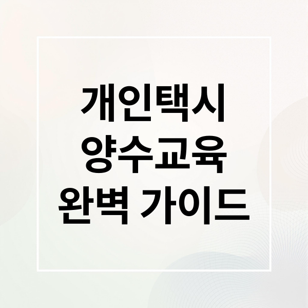 개인택시
양수교육
완벽 가이드 (개인택시 양수교육 자격조건)