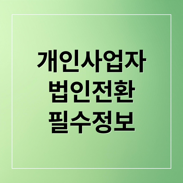 개인사업자
법인전환
필수정보 (개인사업자 법인전환 시점 절세)