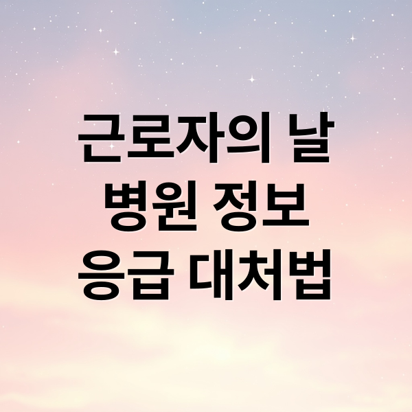 근로자의 날
병원 정보
응급 대처법 (근로자의날 병원진료)