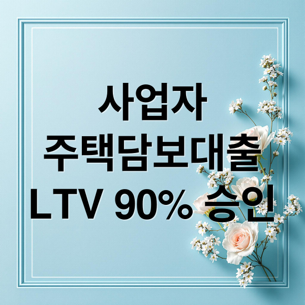 사업자
주택담보대출
LTV 90% 승인 (사업자 주택담보대출 한도 금리 LTV)