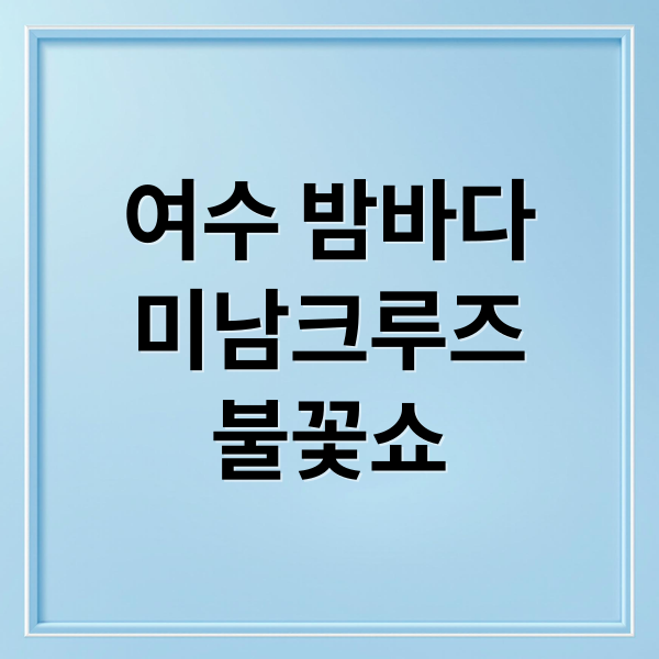 여수 밤바다
미남크루즈
불꽃쇼 (여수 미남크루즈 가격 할인)