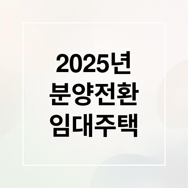 2025년
분양전환
임대주택 (2025년 분양전환형 매입임대주택)