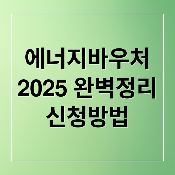 에너지바우처
2025 완벽정리
신청방법 (에너지바우처·연료비 지원, 겨울철 복지 혜택 총정리)