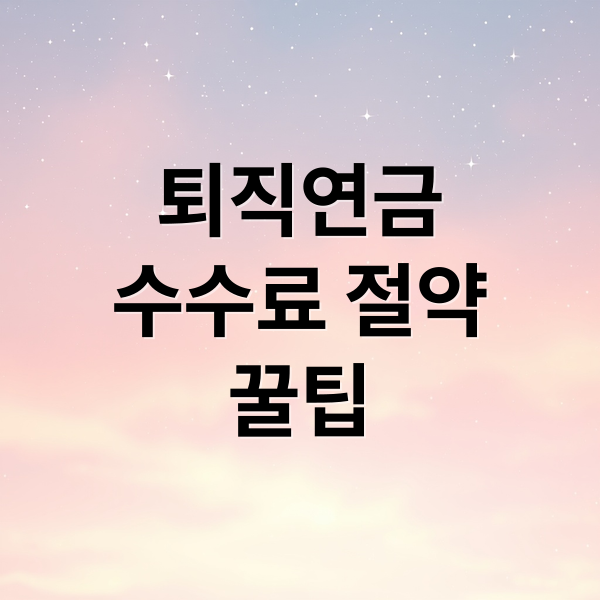 퇴직연금
수수료 절약
꿀팁 (퇴직연금 수수료 절감 노하우)