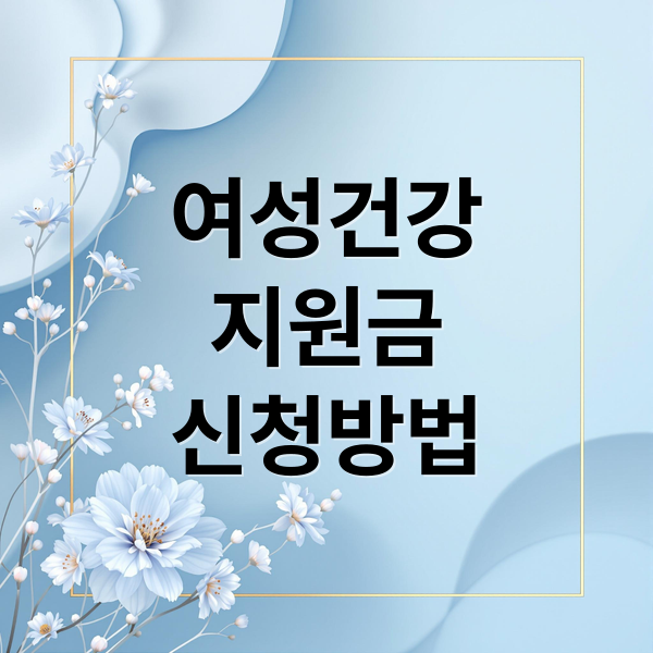 여성건강
지원금
신청방법 (2025 여성건강지원금 신청방법 대상)