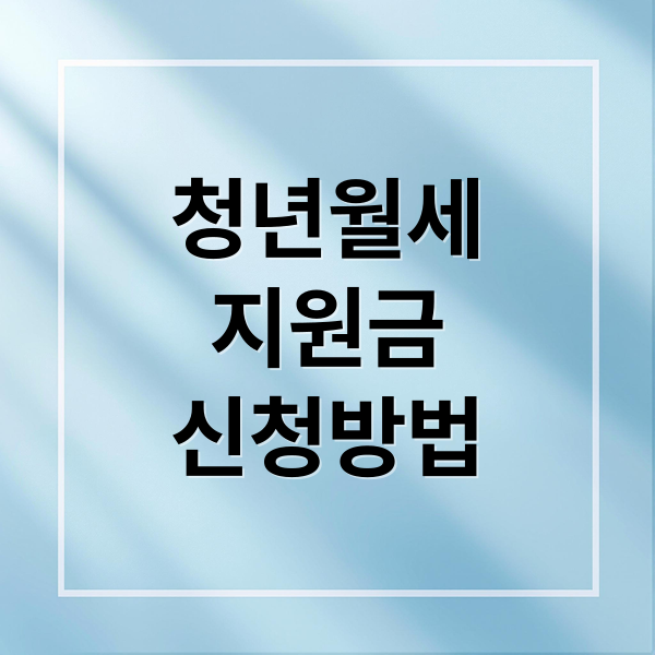 청년월세
지원금
신청방법 (청년 월세 지원 사업 신청)