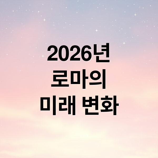 2026년
로마의
미래 변화 (2026 로마 두 번 태어났다)
