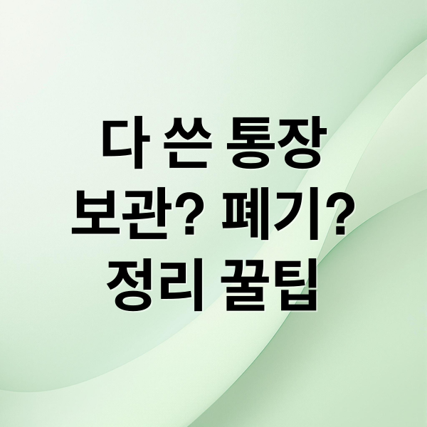 다 쓴 통장
보관? 폐기?
정리 꿀팁 (다 쓴 통장 보관 기간)
