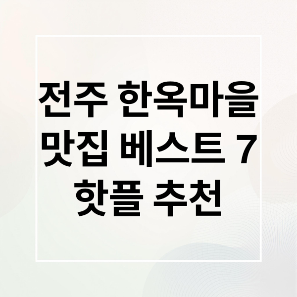 전주 한옥마을
맛집 베스트 7
핫플 추천 (전주한옥마을 맛집 BEST7)