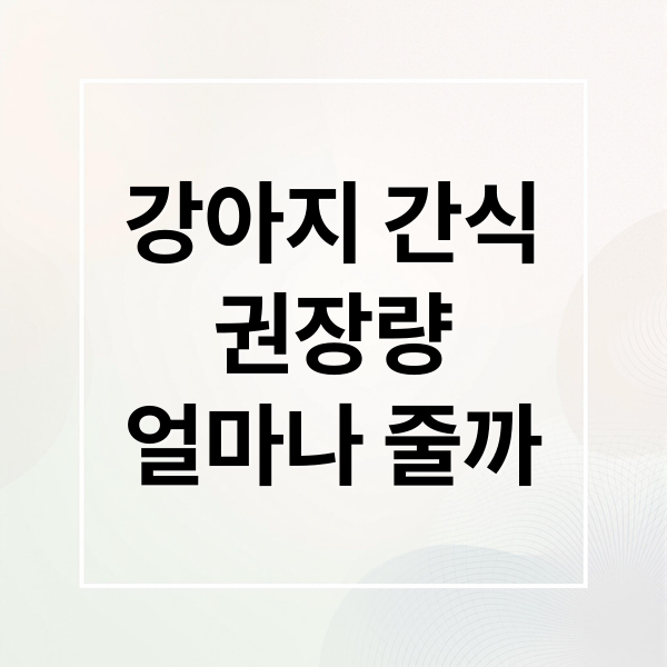 강아지 간식
권장량
얼마나 줄까 (강아지 간식 권장량)