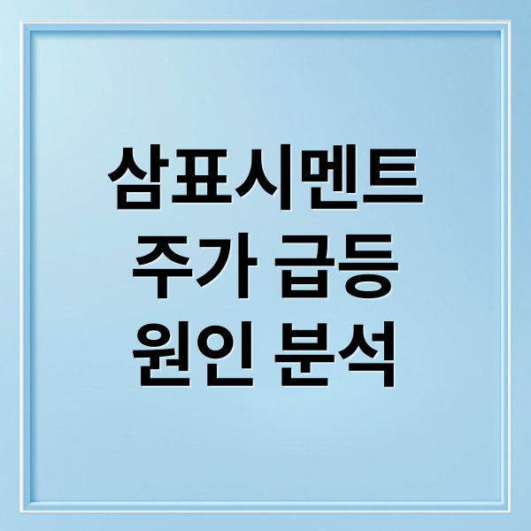 삼표시멘트
주가 급등
원인 분석 (삼표시멘트주가 상한가 최고점)