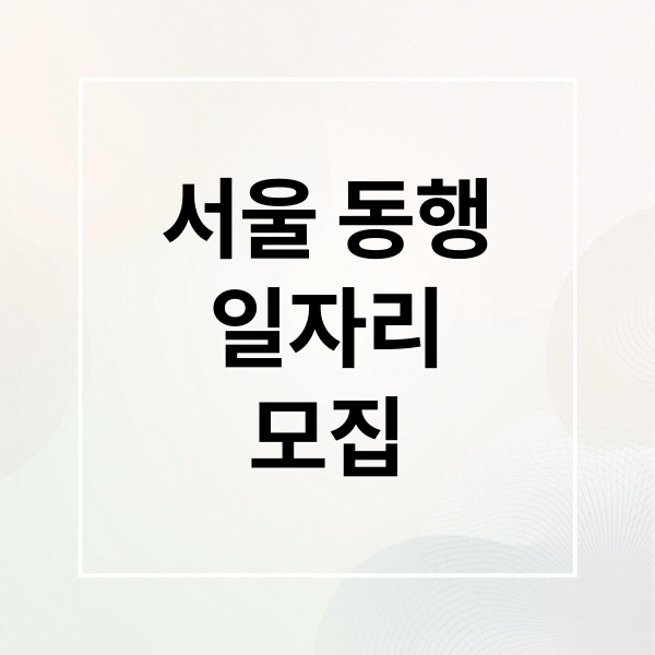 서울 동행
일자리
모집 (2025년 하반기 서울 동행일자리 사업)
