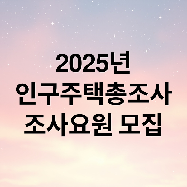 2025년
인구주택총조사
조사요원 모집 (인구주택총조사 조사요원 모집)