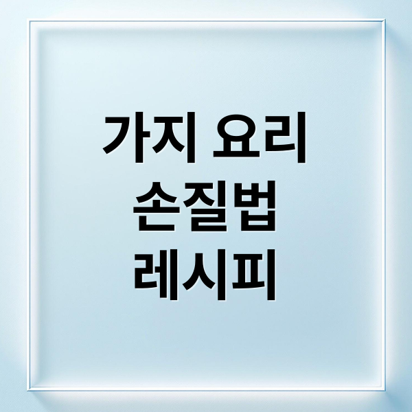 가지 요리
손질법
레시피 (가지 요리 레시피)