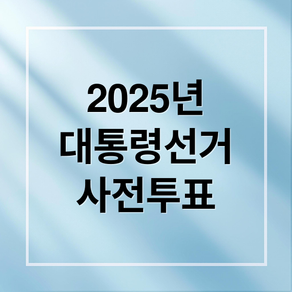 2025년
대통령선거
사전투표 (대통령선거 사전투표 날짜 장소 시간)