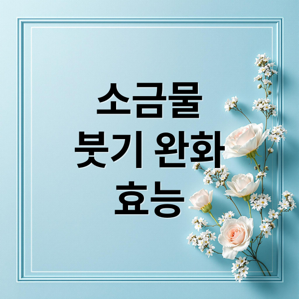 소금물
붓기 완화
효능 (아침에 소금물 마시면 몸에 생기는 건강한 변화)